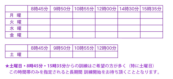 ★土曜日・8時45分・15時35分</u></strong>からの訓練は希望者が多く（特に土曜日）この時間帯のみを指定されると長期間訓練開始をお待ちいただくこととなります。