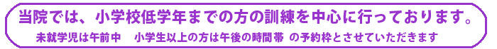 小学校低学年までの方の訓練を中心に行っております